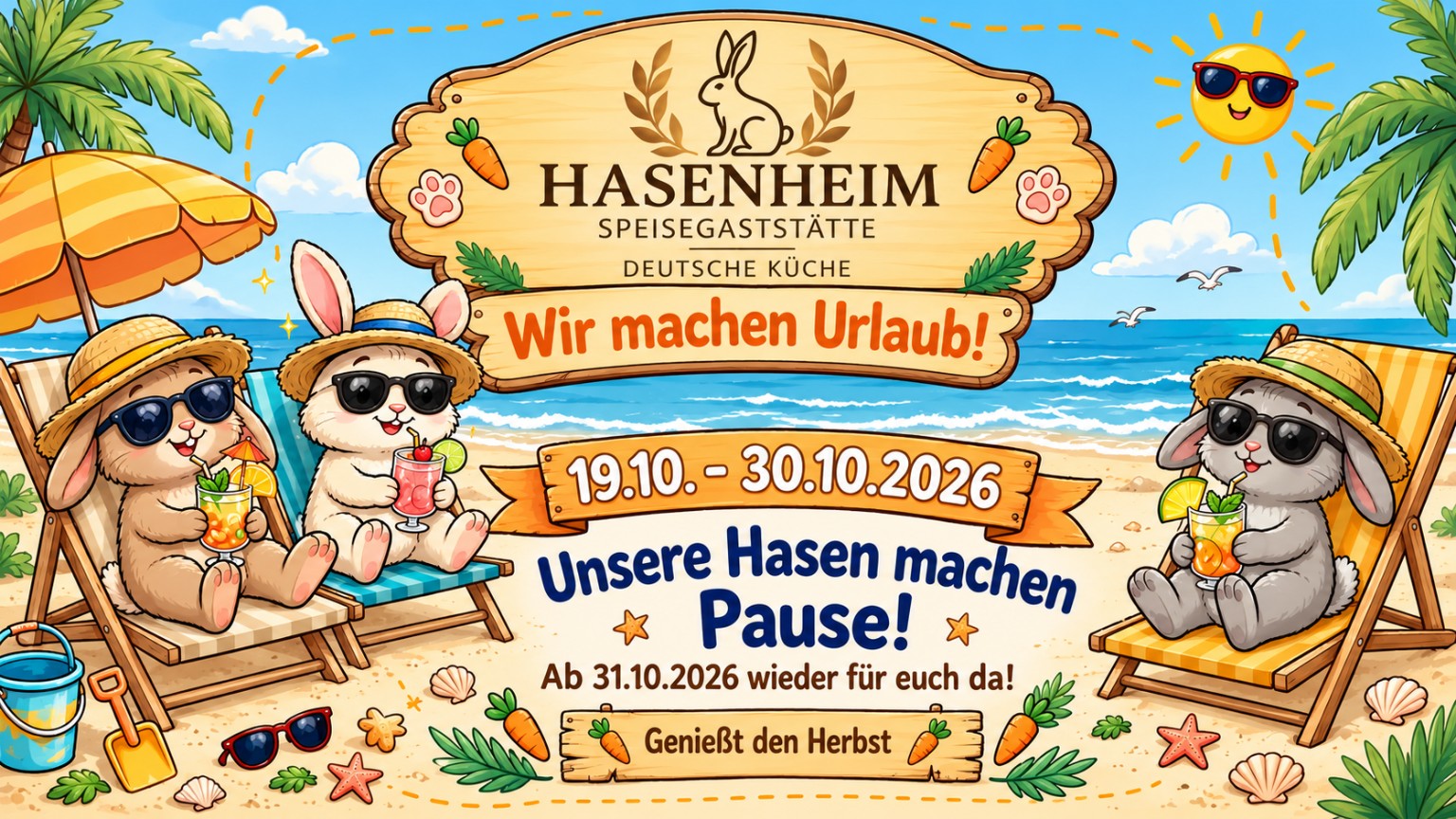 Hasenheim macht Urlaub vom 19. bis 30. Oktober 2026. Ab 31. Oktober 2026 wieder geöffnet.